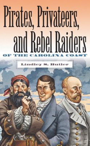 Kniha Pirates, Privateers and Rebel Raiders of the Carolina Coast Lindley S. Butler