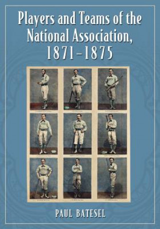 Carte Players and Teams of the National Association, 1871-1875 Paul Batesel