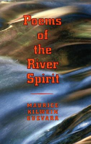 Knjiga Poems Of The River Spirit Maurice Kilwein Guevara