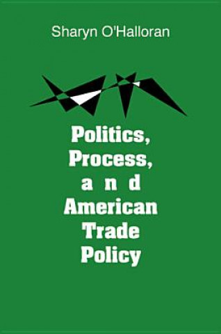 Kniha Politics, Process and American Trade Policy Sharyn O'Halloran