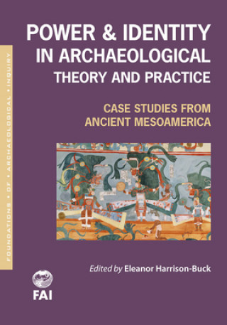 Knjiga Power and Identity in Archaeological Theory and Practice Eleanor Harrison-Buck