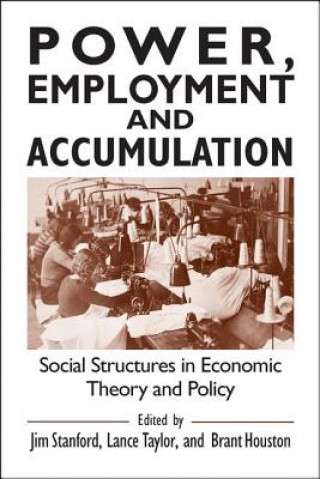 Kniha Power, Employment and Accumulation Jim Stanford