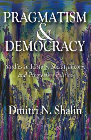 Knjiga Pragmatism and Democracy Dmitri N. Shalin