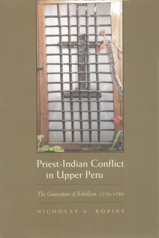 Knjiga Priest-Indian Conflict in Upper Peru Nicholas A. Robins