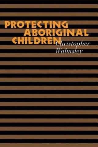Könyv Protecting Aboriginal Children Christopher Walmsley