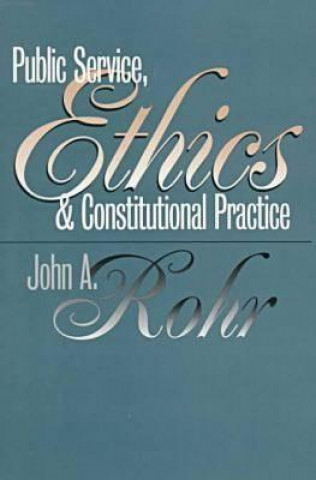Carte Public Service, Ethics and Constitutional Practice John A. Rohr
