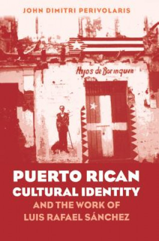 Kniha Puerto Rican Cultural Identity and the Work of Luis Rafael Sanchez John Dimitri Perivolaris