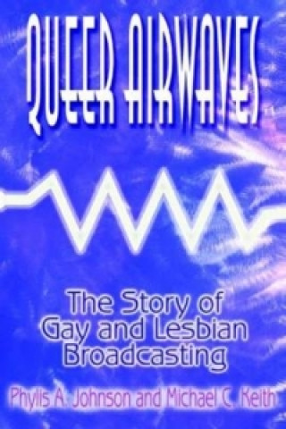 Könyv Queer Airwaves: The Story of Gay and Lesbian Broadcasting Michael C. Keith