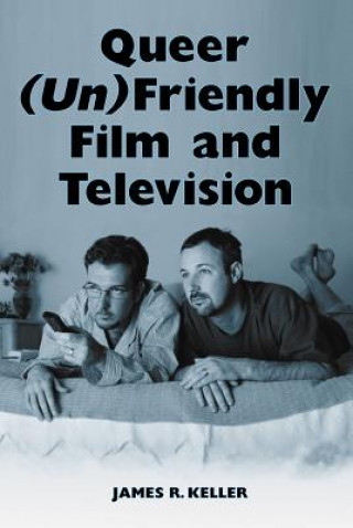 Kniha Queer (un)friendly Film and Television James R. Keller