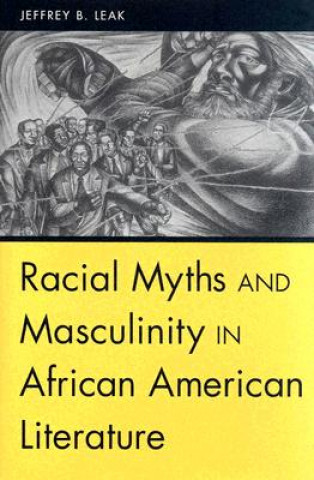 Książka Racial Myths and Masculinity in African American Literature Jeffrey B Leak