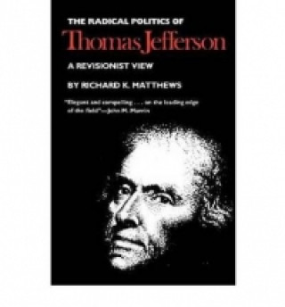 Kniha Radical Politics of Thomas Jefferson Richard K. Matthews