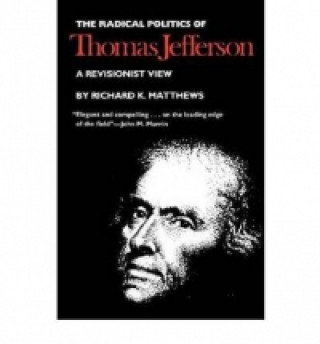 Book Radical Politics of Thomas Jefferson Richard K. Matthews