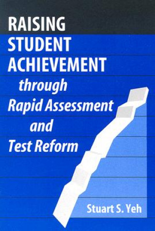 Kniha Raising Student Achievement Through Rapid Assessment and Test Reform Stuart S Yeh