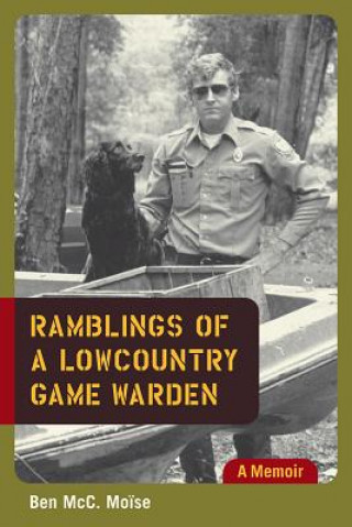 Könyv Ramblings of a Lowcountry Game Warden Ben McC. Moise
