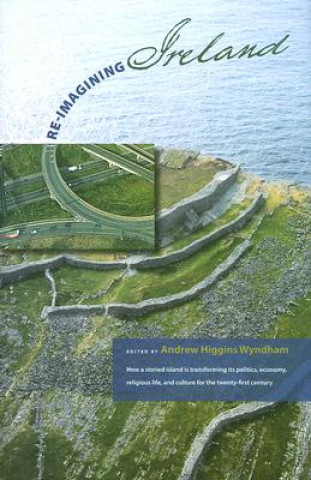 Livre Re-Imaging Ireland: How A Storieed Island Is Transforming Its Politics, Economics, Religious Life, And Culture For The Twenty-First Century (Includes 