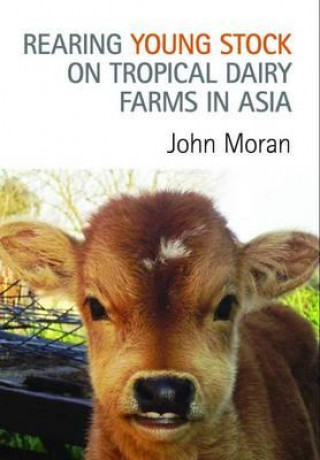 Libro Rearing Young Stock on Tropical Dairy Farms in Asia John Moran