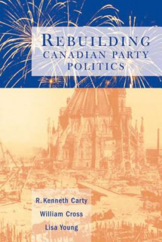 Kniha Rebuilding Canadian Party Politics R. Kenneth Carty