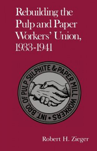 Libro Rebuilding Pulp And Paper Workers Union Professor Robert H Zieger