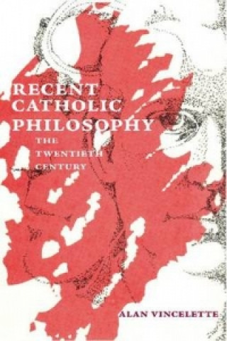 Книга Recent Catholic Philosophy Alan Roy Vincelette