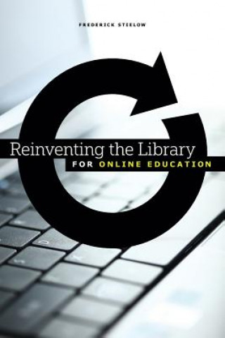 Kniha Reinventing the Library for Online Education Frederick J. Stielow