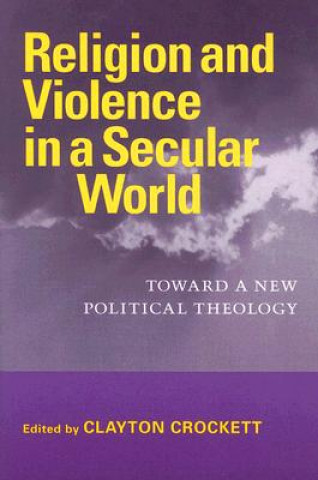 Książka Religion and Violence in a Secular World Clayton Crockett