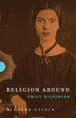 Kniha Religion Around Emily Dickinson W. Clark Gilpin