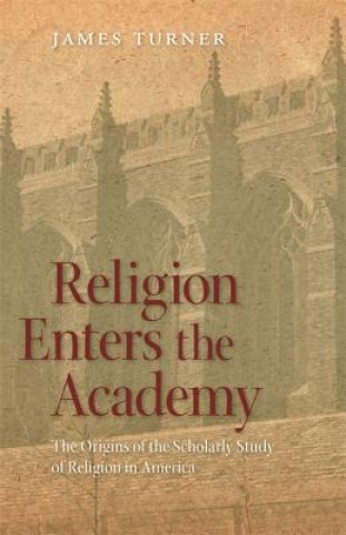 Kniha Religion Enters The Academy James Turner