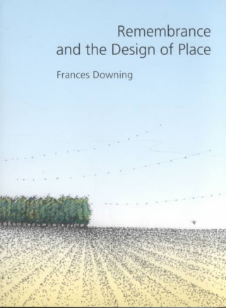 Kniha Remembrance and the Design of Place Frances Downing