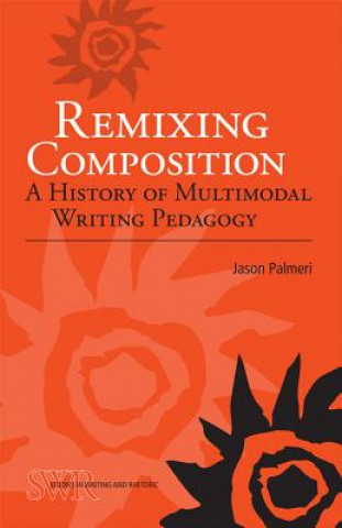 Knjiga Remixing Composition Jason Palmeri