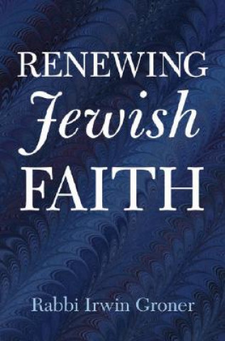 Книга Renewing Jewish Faith Irwin Groner