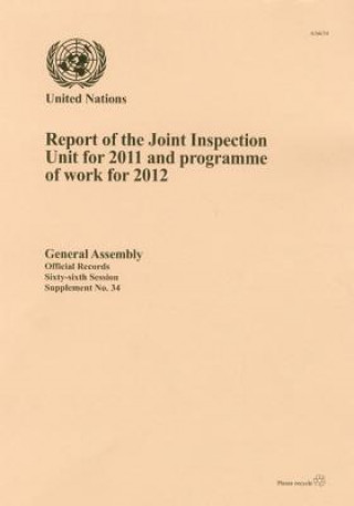 Könyv Report of the Joint Inspection Unit for 2011 and programme of work for 2012 United Nations: General Assembly