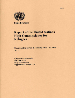 Könyv Report of the United Nations High Commissioner for Refugees covering the period from 1 January 2011 to 30 June 2012 United Nations: General Assembly