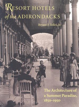 Carte Resort Hotels of the Adirondacks - The Architecture of a Summer Paradise, 1850-1950 Bryant F. Tolles