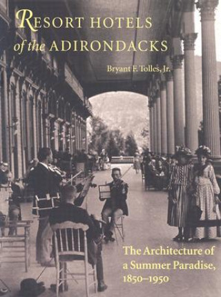 Kniha Resort Hotels of the Adirondacks - The Architecture of a Summer Paradise, 1850-1950 Bryant F. Tolles