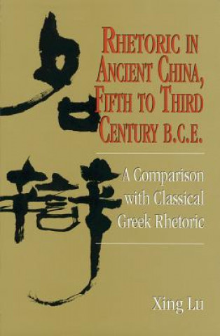 Carte Rhetoric in Ancient China, Fifth to Third Century B.C.E Xing Lu