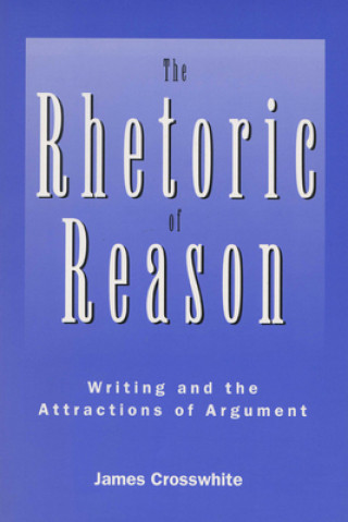 Könyv Rhetoric of Reason James Crosswhite