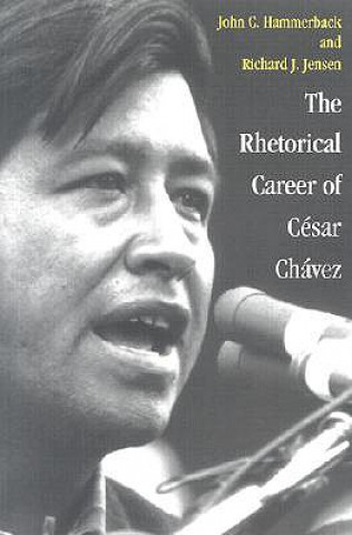 Könyv Rhetorical Career of Cesar Chavez Richard J. Jensen