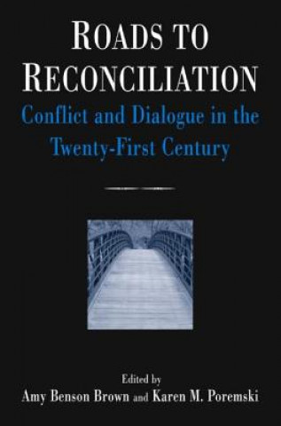 Carte Roads to Reconciliation: Conflict and Dialogue in the Twenty-first Century Amy Benson Brown