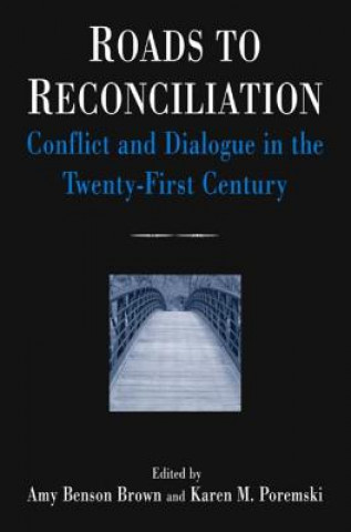 Książka Roads to Reconciliation: Conflict and Dialogue in the Twenty-first Century Amy Benson Brown