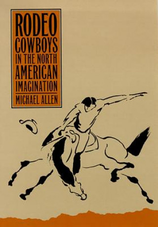 Könyv Rodeo Cowboys in the North American Imagination Michael Allen