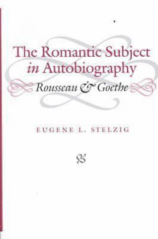 Książka Romantic Subject in Autobiography Eugene L. Stelzig