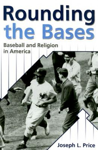 Carte Rounding The Bases: Baseball And Religion In America (H708/Mrc) Joseph L Price