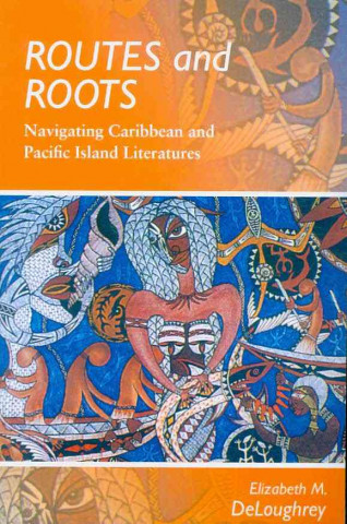 Kniha Routes and Roots Elizabeth M. DeLoughrey