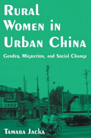 Könyv Rural Women in Urban China: Gender, Migration, and Social Change Tamara Jacka