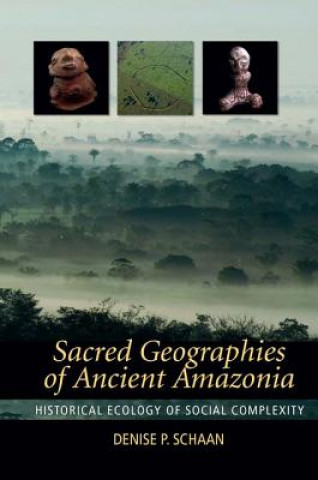 Carte Sacred Geographies of Ancient Amazonia Denise P. Schaan