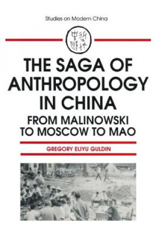 Kniha Saga of Anthropology in China: From Malinowski to Moscow to Mao Gregory Eliyu Guldin