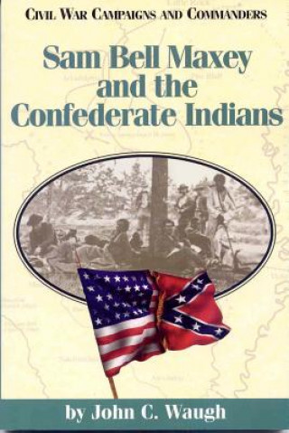 Buch Sam Bell Maxey and the Confederate Indians Grady McWhiney