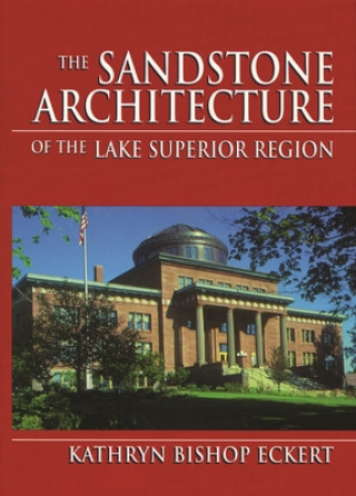 Kniha Sandstone Architecture of the Lake Superior Region Kathryn Bishop Eckert