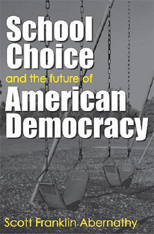 Knjiga School Choice and the Future of American Democracy Scott Franklin Abernathy