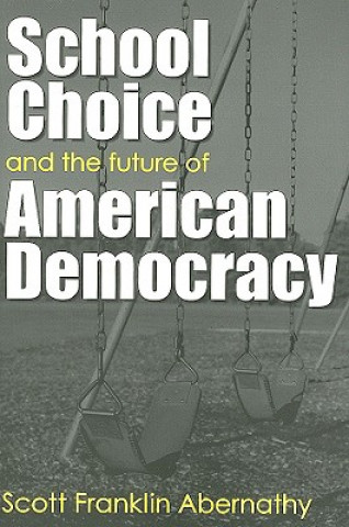 Kniha School Choice and the Future of American Democracy Scott Franklin Abernathy